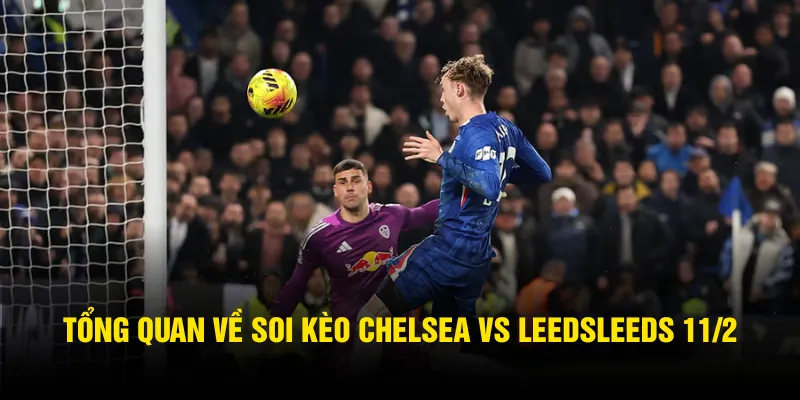Tổng quan về soi kèo Chelsea vs LeedsLeeds 11/2