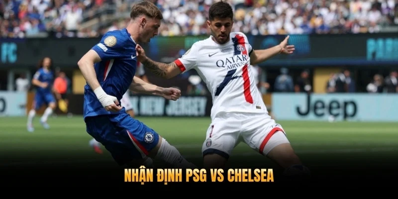 Nhận Định PSG Vs Chelsea 12/3 Vòng 1/8 Cúp C1 2025-2026